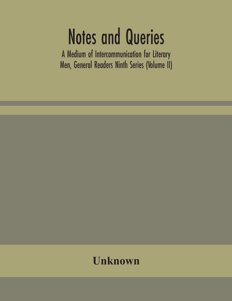 Notes And Queries; A Medium Of Intercommunication For Literary Men General Readers Ninth Series (Volume Ii)