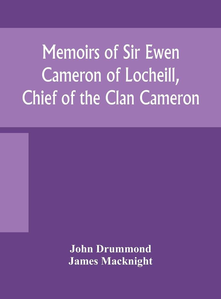 Memoirs of Sir Ewen Cameron of Locheill Chief of the Clan Cameron