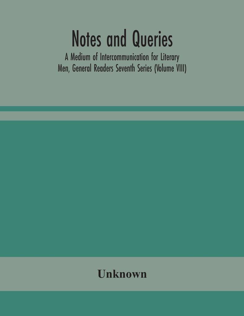 Notes And Queries; A Medium Of Intercommunication For Literary Men General Readers Seventh Series (Volume Viii)