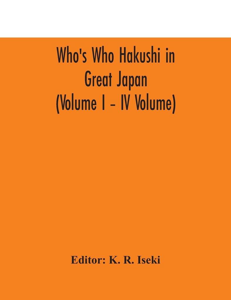 Who'S Who Hakushi In Great Japan (Volume I - Iv Volume) Hogaku Hakushi (Hakushi Of Law) And Yakugaku Hakushi (Hakushi Of Pharmacology)