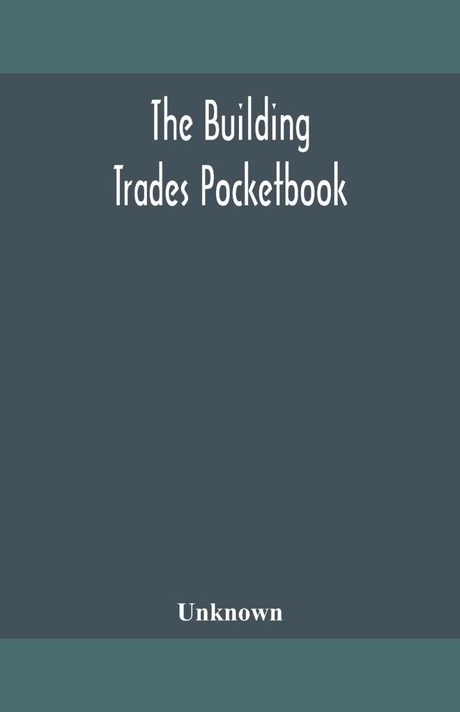 The building trades pocketbook; a handy manual of reference on building construction including structural  masonry bricklaying carpentry joinery roofing plastering painting plumbing lighting heating and ventilation