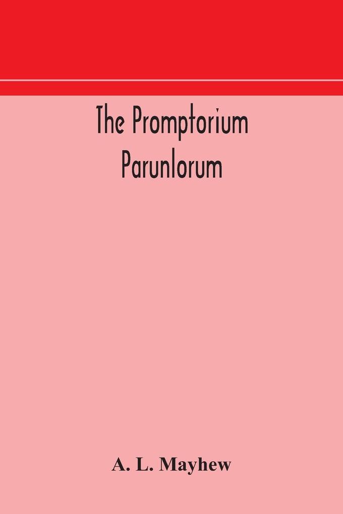 The Promptorium Parunlorum; The First English-Latin Dictionary Edited From The Manuscript in The Chapter Library at Winchester With Introduction Notes and Glossaries