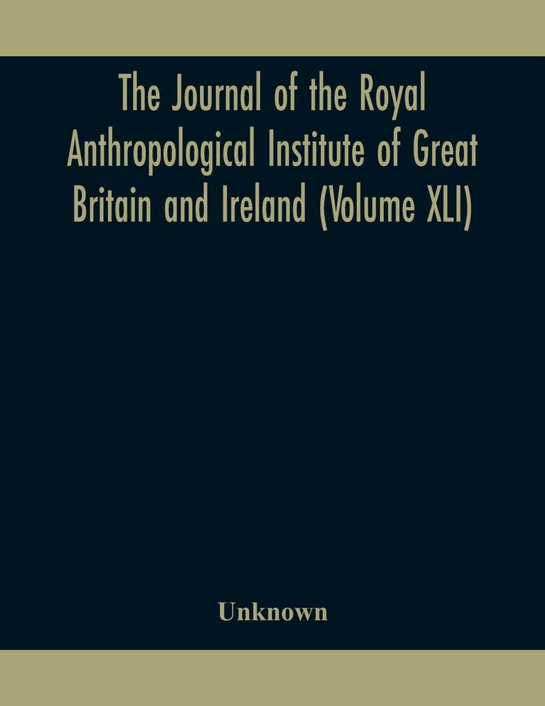 The Journal Of The Royal Anthropological Institute Of Great Britain And Ireland (Volume Xli)