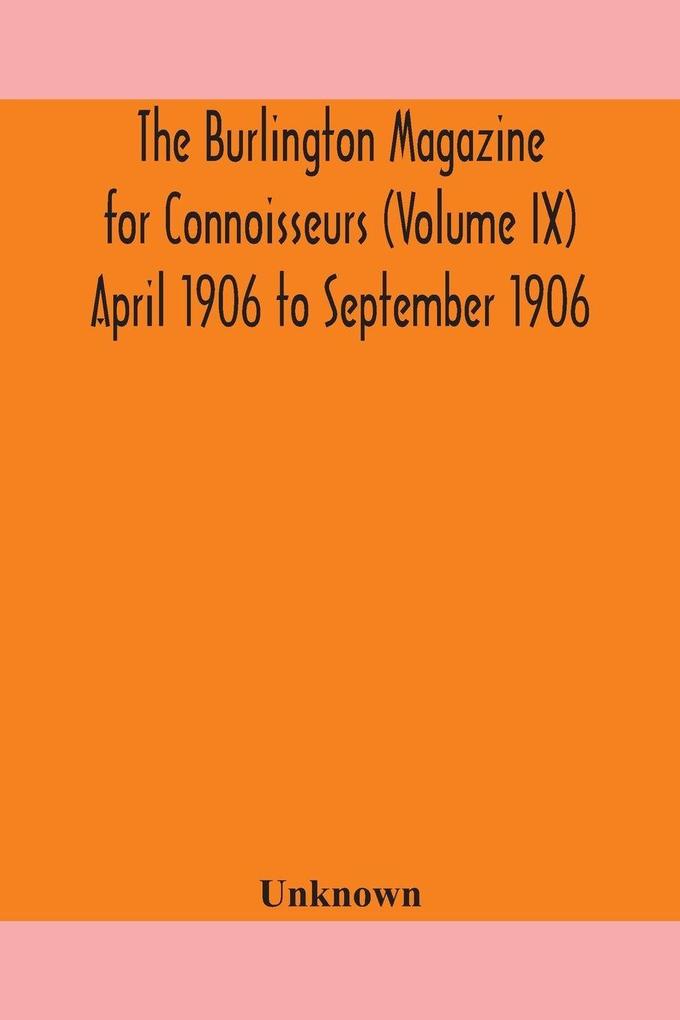 The Burlington Magazine For Connoisseurs (Volume Ix) April 1906 To September 1906