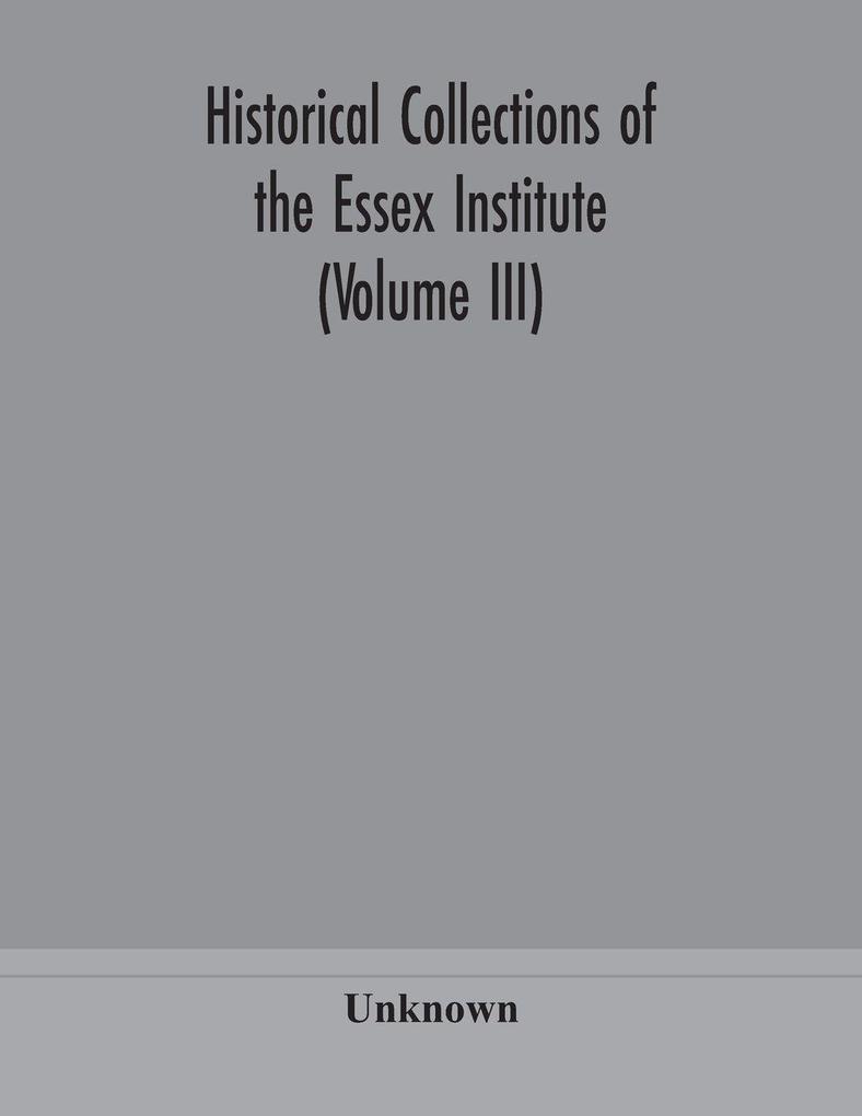 Historical Collections Of The Essex Institute (Volume Iii)
