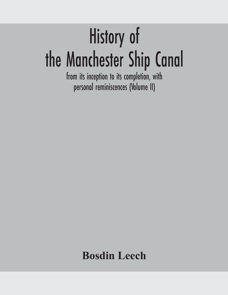 History Of The Manchester Ship Canal From Its Inception To Its Completion With Personal Reminiscences (Volume Ii)