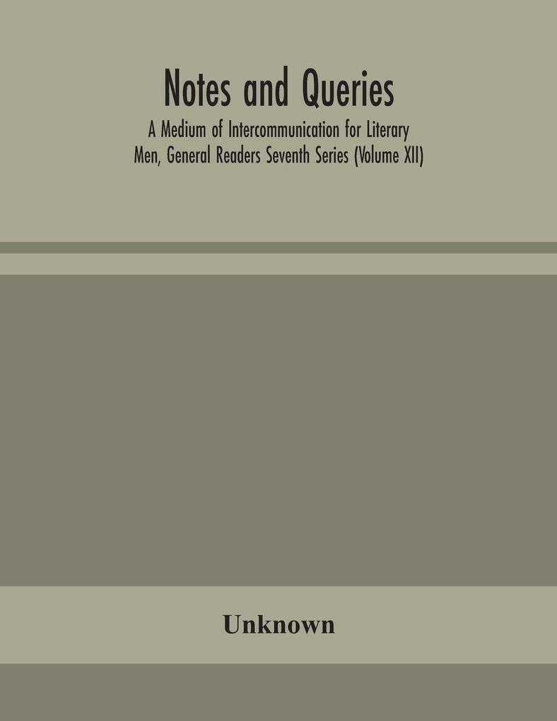 Notes And Queries; A Medium Of Intercommunication For Literary Men General Readers Seventh Series (Volume Xii)