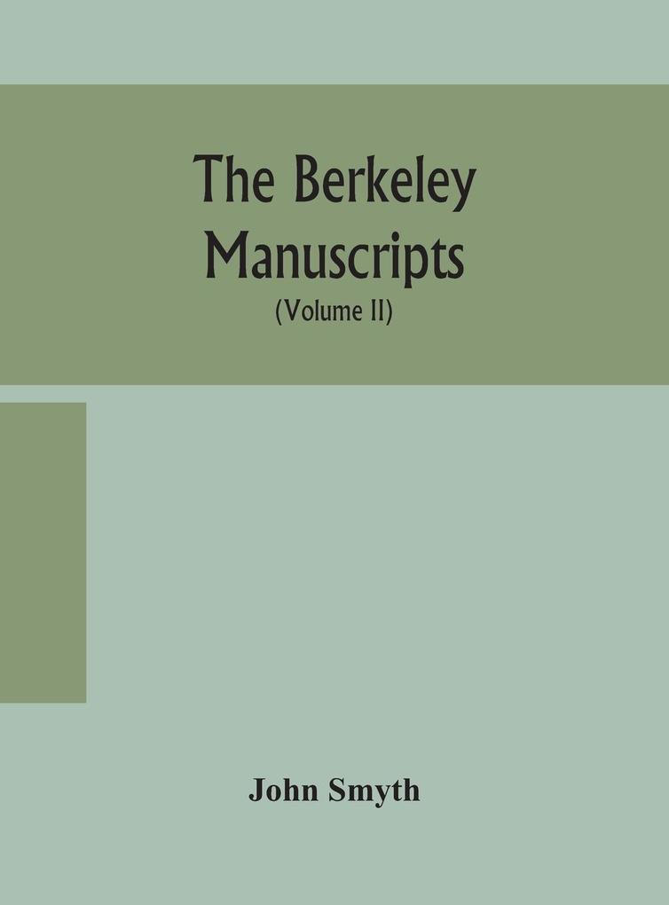 The Berkeley manuscripts. The lives of the Berkeleys lords of the honour castle and manor of Berkeley in the county of Gloucester from 1066 to 1618 With A Description of The Hundred of Berkeley and of Its Inhabitants (Volume II)