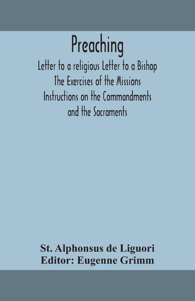 Preaching. Letter To A Religious Letter To A Bishop. The Exercises Of The Missions. Instructions On The Commandments And The Sacraments.
