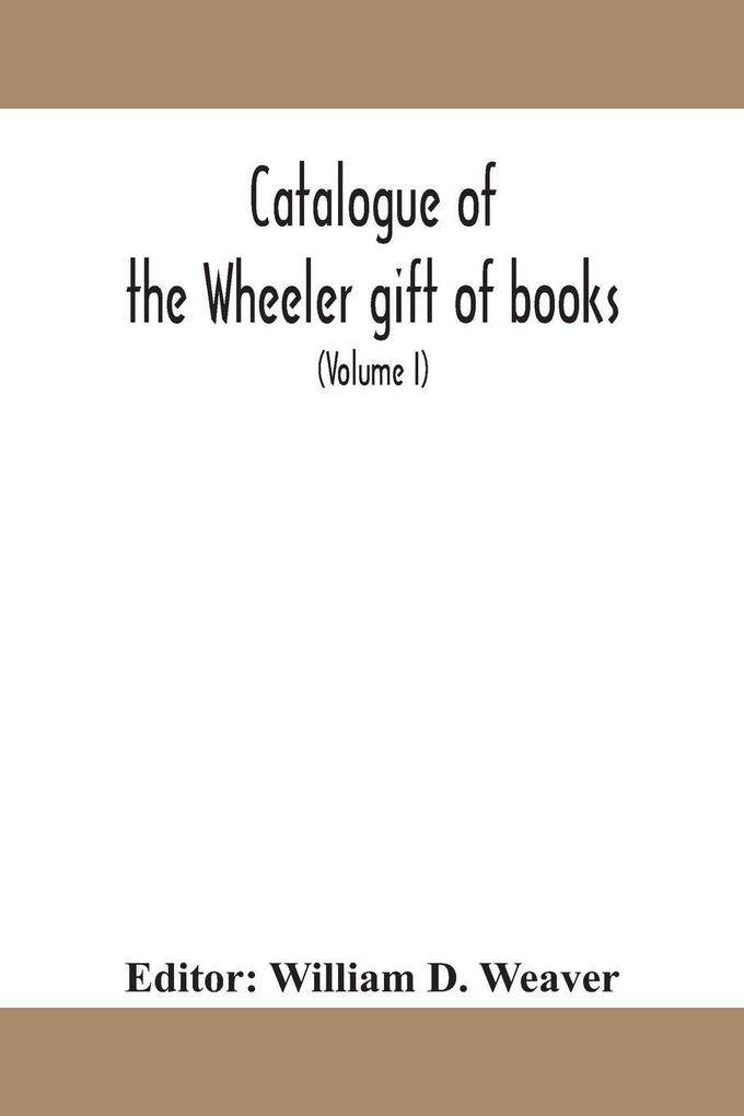 Catalogue Of The Wheeler Gift Of Books Pamphlets And Periodicals In The Library Of The American Institute Of Electrical Engineers With Introduction Descriptive And Critical Notes (Volume I)