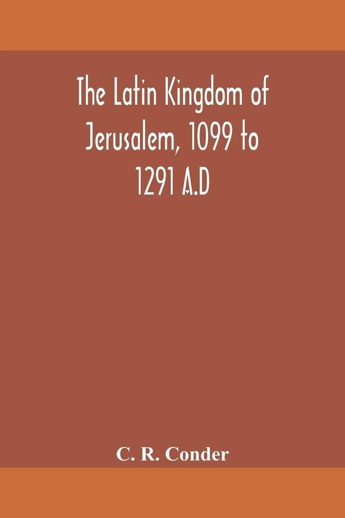 The Latin Kingdom Of Jerusalem 1099 To 1291 A.D
