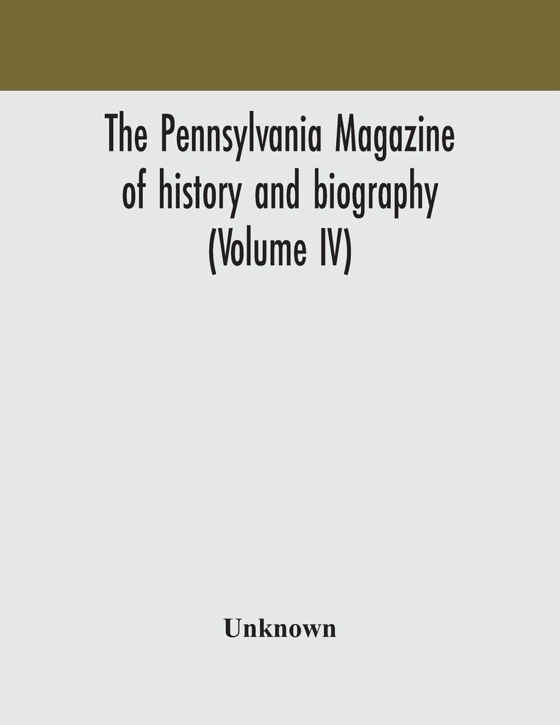 The Pennsylvania Magazine Of History And Biography (Volume Iv)