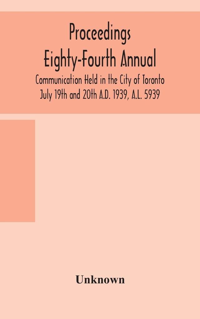 Proceedings Eighty-Fourth Annual Communication Held in the City of Toronto July 19th and 20th A.D. 1939 A.L. 5939