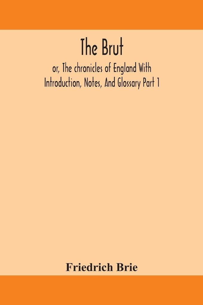 The Brut ; Or The Chronicles Of England With Introduction Notes And Glossary Part 1