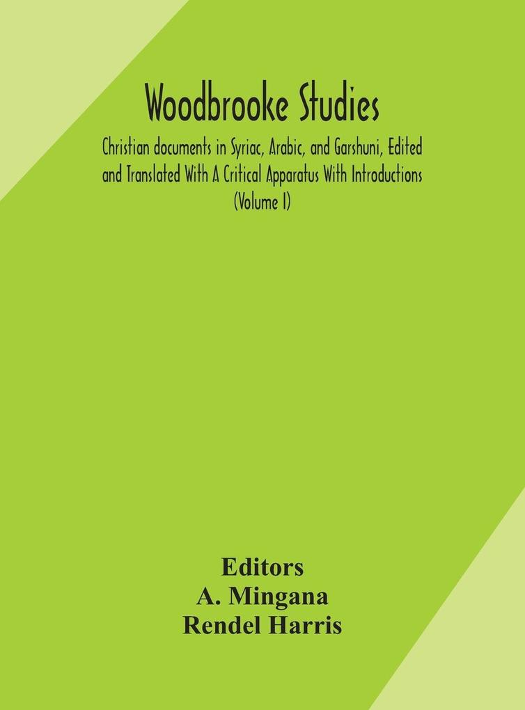 Woodbrooke studies; Christian documents in Syriac Arabic and Garshuni Edited and Translated With A Critical Apparatus With Introductions (Volume I)