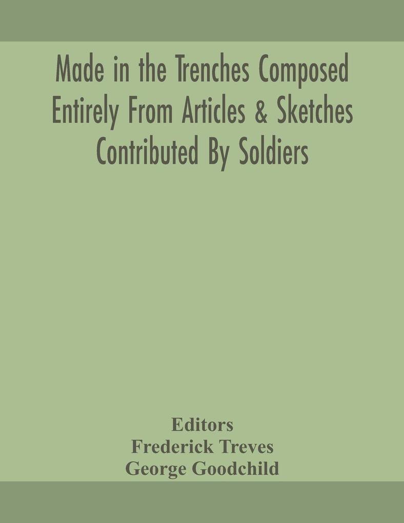 Made In The Trenches Composed Entirely From Articles & Sketches Contributed By Soldiers
