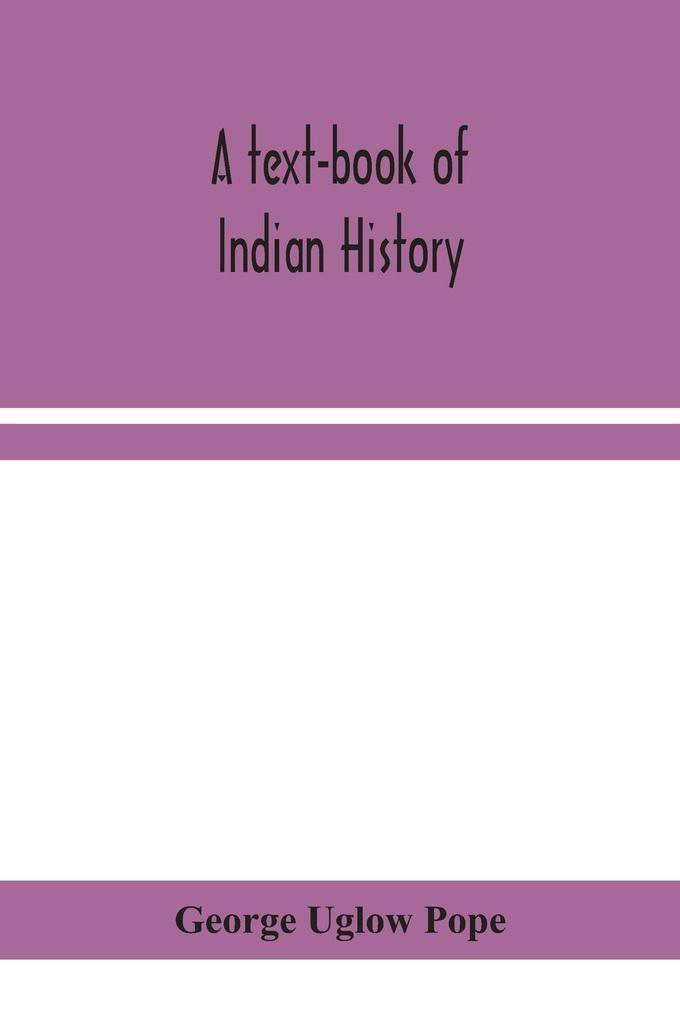 A text-book of Indian history; with geographical notes genealogical tables examination questions and chronological biographical geographical and general indexes