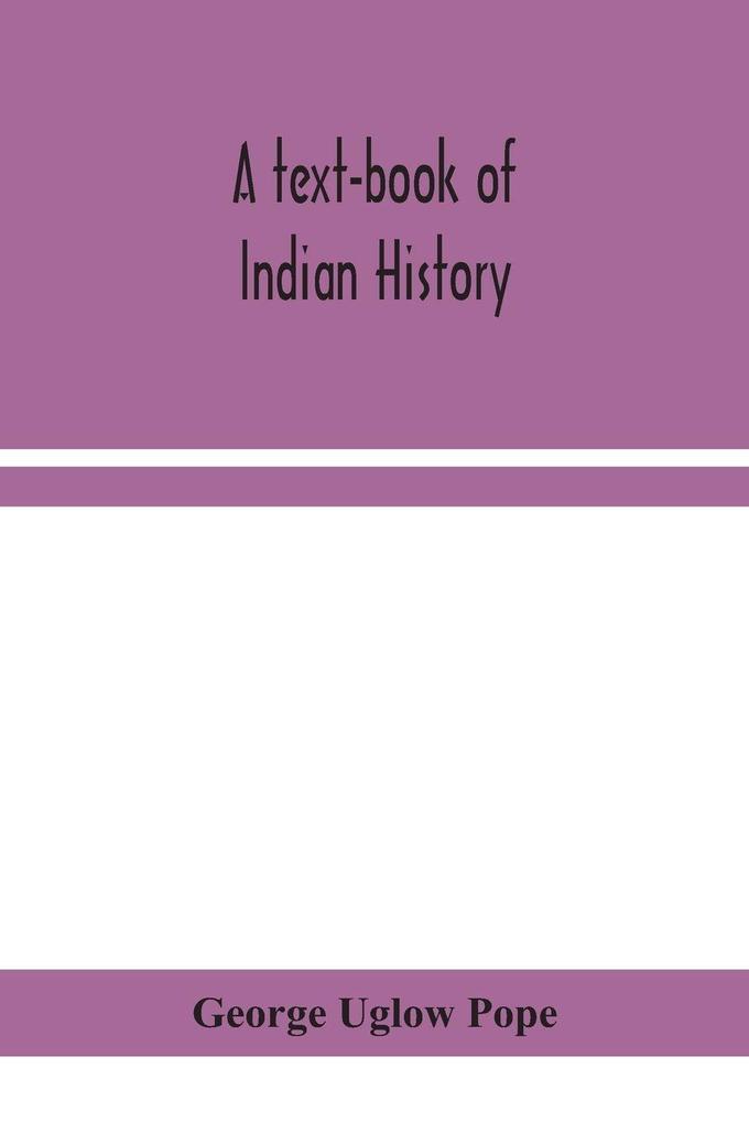 A Text-Book Of Indian History; With Geographical Notes Genealogical Tables Examination Questions And Chronological Biographical Geographical And General Indexes