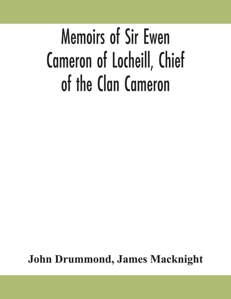 Memoirs Of Sir Ewen Cameron Of Locheill Chief Of The Clan Cameron