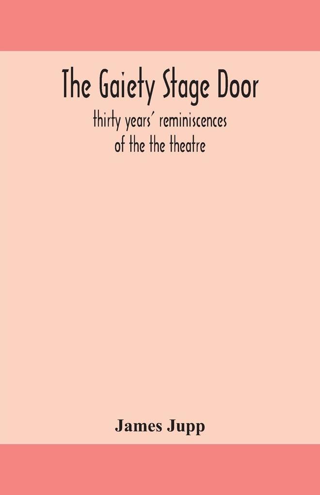 The Gaiety stage door; thirty years‘ reminiscences of the the theatre