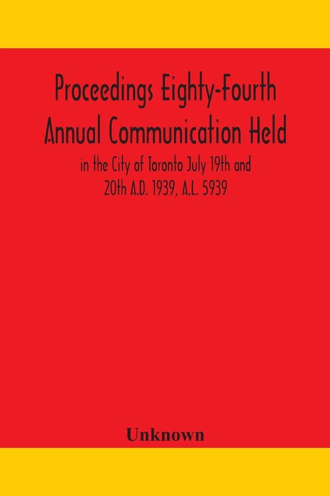 Proceedings Eighty-Fourth Annual Communication Held In The City Of Toronto July 19Th And 20Th A.D. 1939 A.L. 5939