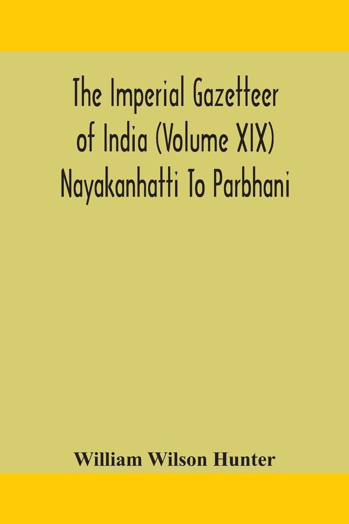 The Imperial Gazetteer Of India (Volume Xix) Nayakanhatti To Parbhani