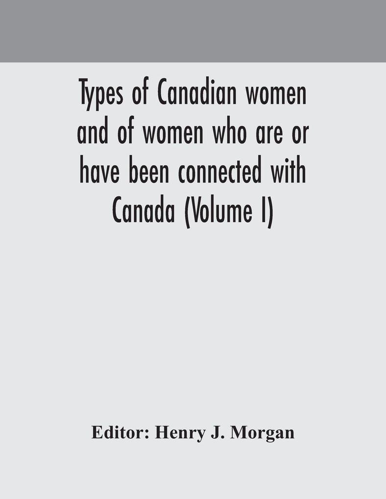 Types Of Canadian Women And Of Women Who Are Or Have Been Connected With Canada (Volume I)