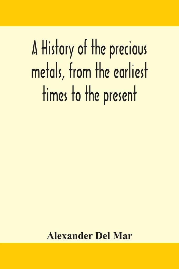 A History Of The Precious Metals From The Earliest Times To The Present