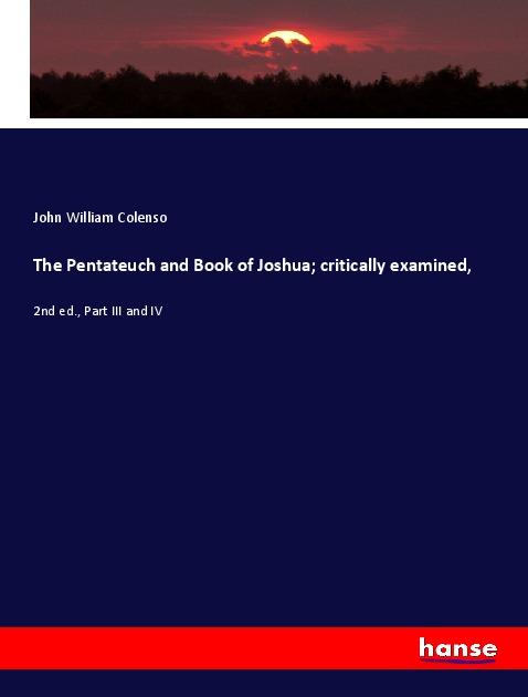 The Pentateuch and Book of Joshua; critically examined