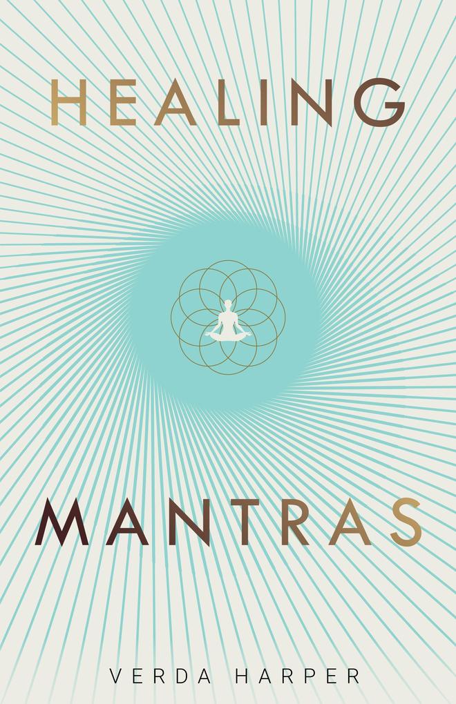 Healing Mantras: A positive way to remove stress exhaustion and anxiety by reconnecting with yourself and calming your mind (Modern Spiritual #1)