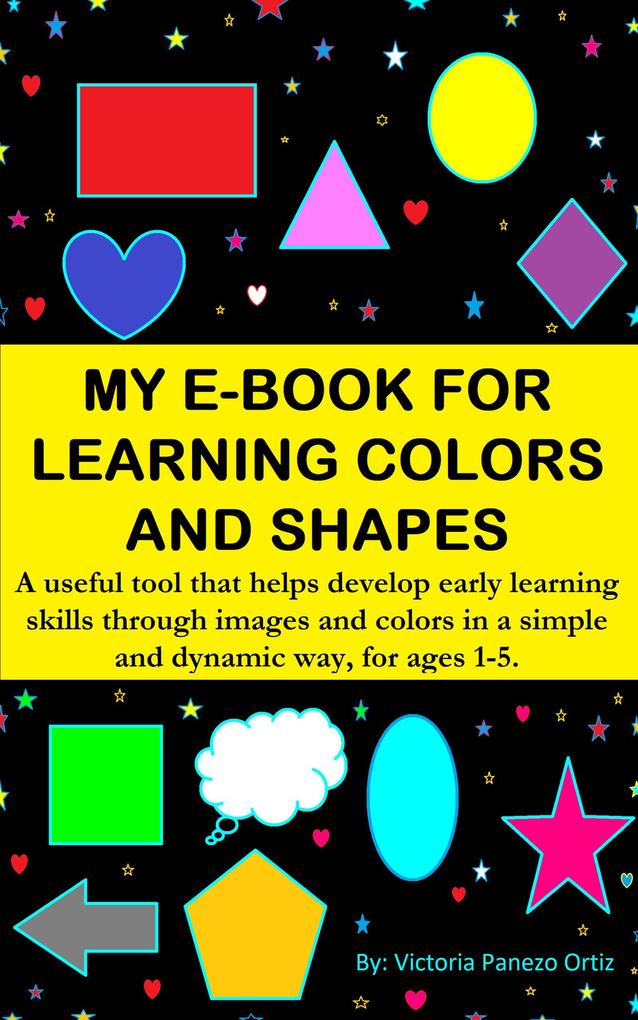 My E-Book For Learning Colors And Shapes: A Useful Tool That Helps Develop Early Learning Skills Through Images And Colors In A Simple And Dynamic Way For Ages 1-5. (My learning e-book #1)