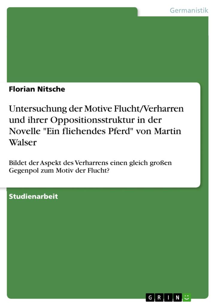 Untersuchung der Motive Flucht/Verharren und ihrer Oppositionsstruktur in der Novelle Ein fliehendes Pferd von Martin Walser