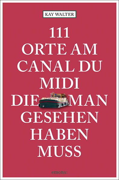 111 Orte am Canal du Midi die man gesehen haben muss
