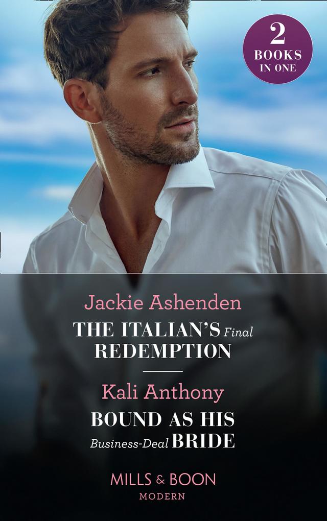 The Italian‘s Final Redemption / Bound As His Business-Deal Bride: The Italian‘s Final Redemption / Bound as His Business-Deal Bride (Mills & Boon Modern)