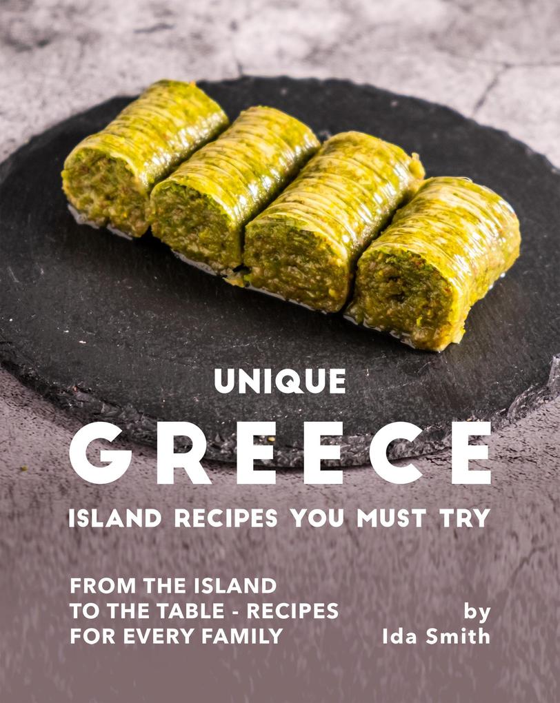 Unique Greece Island Recipes You Must Try: From the Island to the Table - Recipes for every Family
