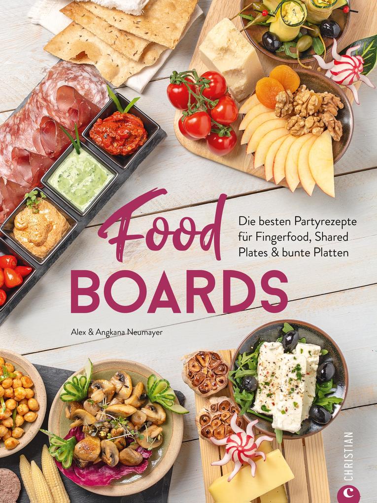 Trend-Kochbuch: Food Boards - Die besten Partyrezepte für Fingerfood Shared Plates und bunte Platten.