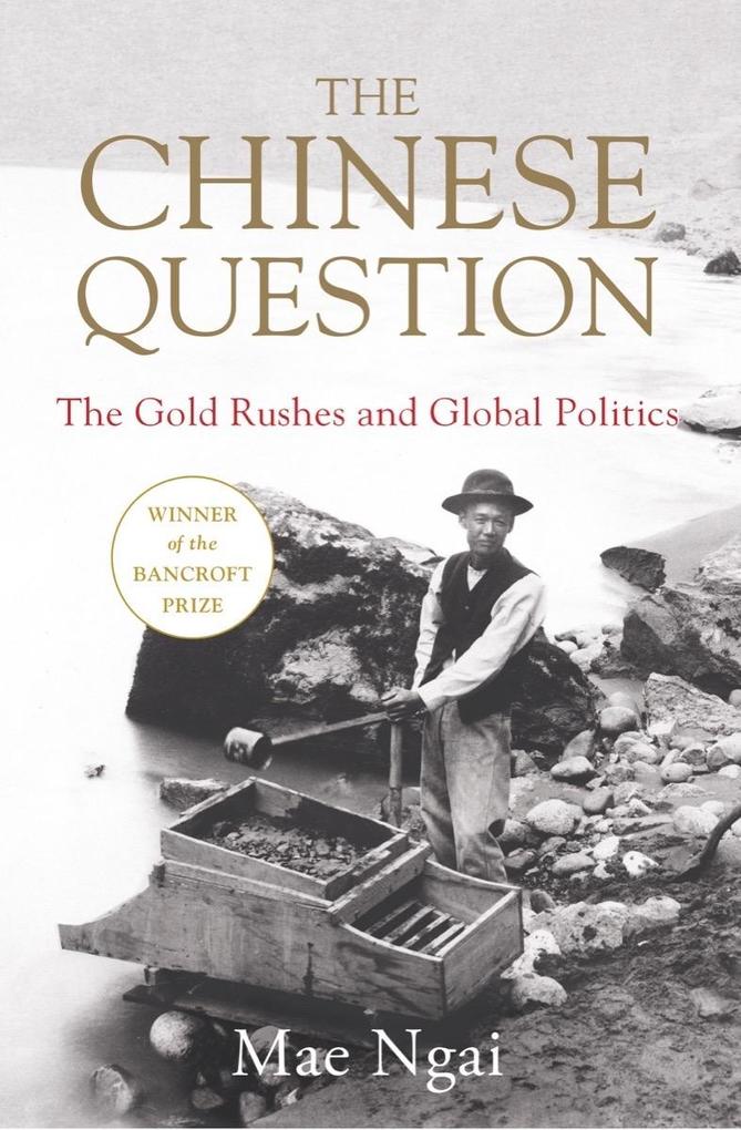 The Chinese Question: The Gold Rushes Chinese Migration and Global Politics