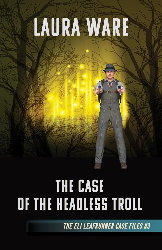 The Case of the Headless Troll (The Eli Leafrunner Case Files #3)