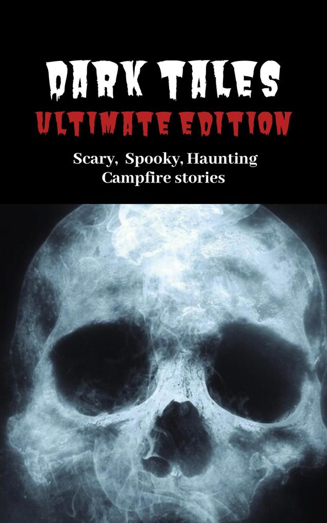 Dark Tales: Ultimate Edition--Scary Spooky Haunting Campfire Stories (A Scary Short Story Collection)