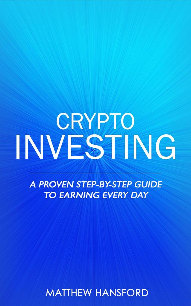 Crypto Investing: A Proven Step-by-Step Guide to Earning Every Day