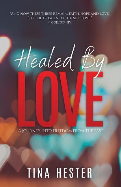 Healed by Love: A Journey into Freedom from the Past