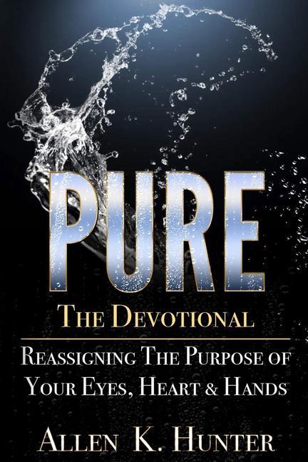 PURE the Devotional: Reassigning the Purpose of Your Eyes Heart & Hands