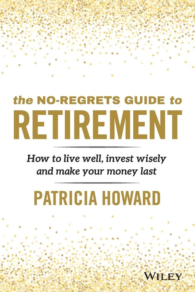 The No-Regrets Guide to Retirement - How to live well invest wisely and make your money last
