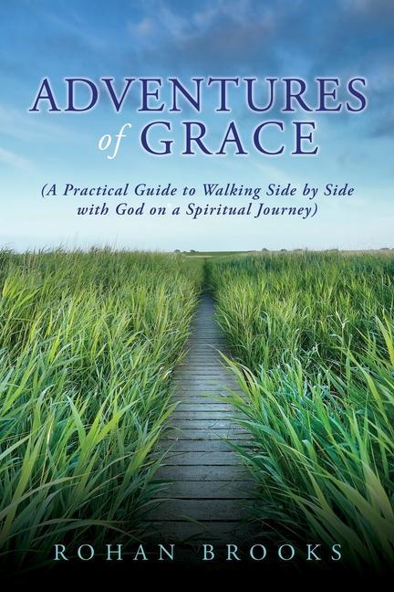 Adventures of Grace: (A Practical Guide to Walking Side by Side with God on a Spiritual Journey)
