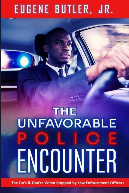 The Unfavorable Police Encounter: The Do‘s & Don‘ts When Stopped by Law Enforcement Officers