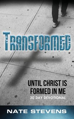 Transformed: Until Christ Is Formed In Me