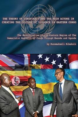 The Theory of Conspiracy and the Main Actors in Creating the Culture of Violence in Eastern Congo: The Balkanization of the Eatern Region of the Democ