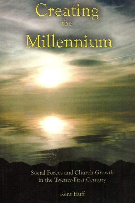 Creating The Millennium: Social Forces and Church Growth in the Twenty-First Century