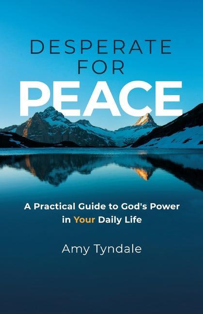 Desperate for Peace: A Practical Guide to God‘s Power in Your Daily Life