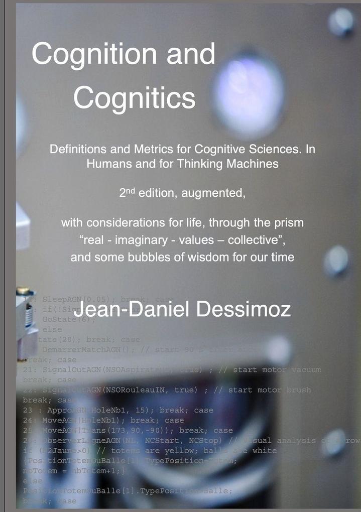 Cognition and Cognitics - Definitions and Metrics for Cognitive Sciences in Humans and for Thinking Machines 2nd edition with considerations of life through the prism 'real-imaginary-values-collective' and some bubbles of wisdom for our time